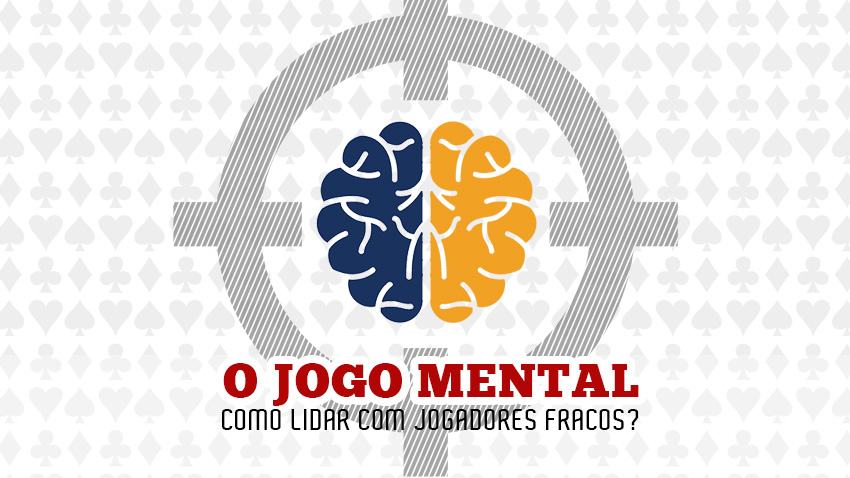 O Jogo Mental - Como lidar com jogadores fracos?